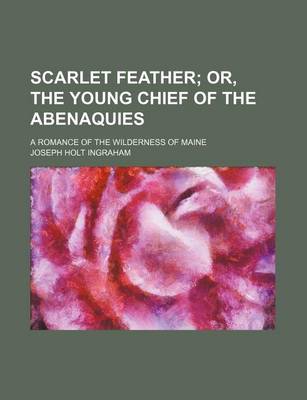 Book cover for Scarlet Feather; Or, the Young Chief of the Abenaquies. a Romance of the Wilderness of Maine