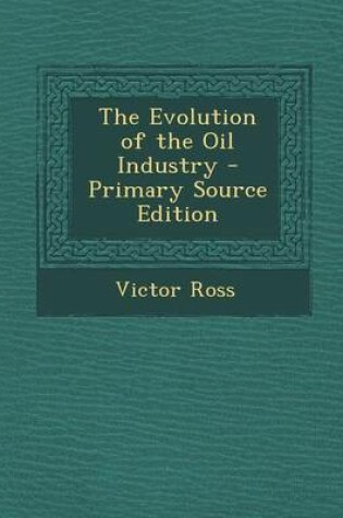 Cover of The Evolution of the Oil Industry - Primary Source Edition