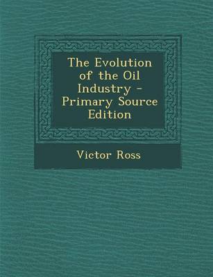 Book cover for The Evolution of the Oil Industry - Primary Source Edition