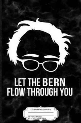 Cover of Let the Bern Flow Through You Bernie Sanders Composition Notebook