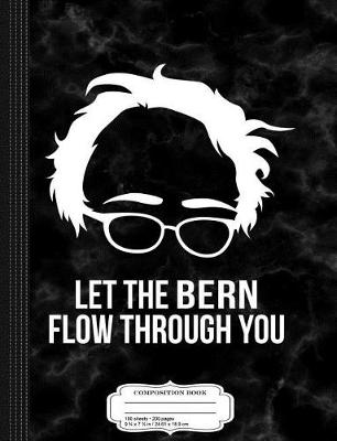 Book cover for Let the Bern Flow Through You Bernie Sanders Composition Notebook