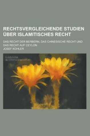 Cover of Rechtsvergleichende Studien Uber Islamitisches Recht; Das Recht Der Berbern, Das Chinesische Recht Und Das Recht Auf Ceylon