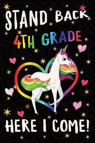 Cover of Stand Back 4th Grade Here I Come Notebook Unicorn Rainbow