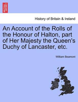 Book cover for An Account of the Rolls of the Honour of Halton, Part of Her Majesty the Queen's Duchy of Lancaster, Etc.