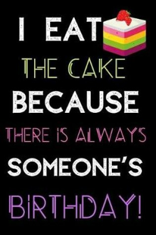 Cover of I Eat The Cake Because There Is Always Someone's Birthday!