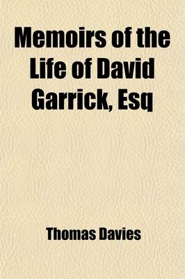 Book cover for Memoirs of the Life of David Garrick, Esq (Volume 2); Interspersed with Characters and Anecdotes of His Theatrical Contemporaries. the Whole Forming a History of the Stage, Which Includes a Period of Thirty-Six Years. by Thomas Davies.