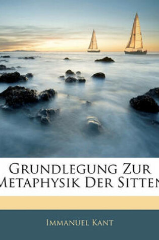 Cover of Grundlegung Zur Metaphysik Der Sitten, Zweite Auflage