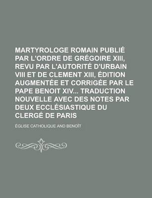 Book cover for Martyrologe Romain Publie Par L'Ordre de Gregoire XIII, Revu Par L'Autorite D'Urbain VIII Et de Clement XIII, Edition Augmentee Et Corrigee Par Le Pap