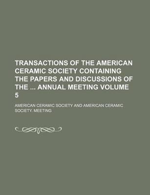 Book cover for Transactions of the American Ceramic Society Containing the Papers and Discussions of the Annual Meeting Volume 5