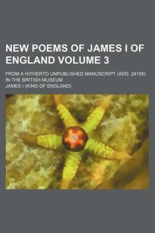 Cover of New Poems of James I of England; From a Hitherto Unpublished Manuscript (Add. 24195) in the British Museum Volume 3