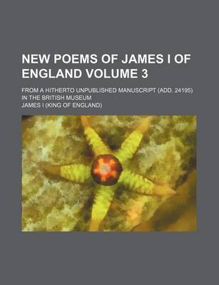 Book cover for New Poems of James I of England; From a Hitherto Unpublished Manuscript (Add. 24195) in the British Museum Volume 3