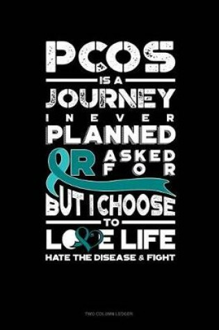 Cover of Pcos Is a Journey I Never Planned or Asked For, But I Choose to Love Life - Hate the Disease and Fight