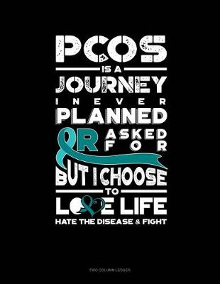 Book cover for Pcos Is a Journey I Never Planned or Asked For, But I Choose to Love Life - Hate the Disease and Fight