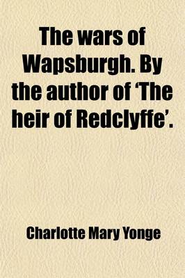 Book cover for The Wars of Wapsburgh. by the Author of 'The Heir of Redclyffe'.