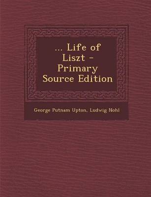 Book cover for ... Life of Liszt - Primary Source Edition