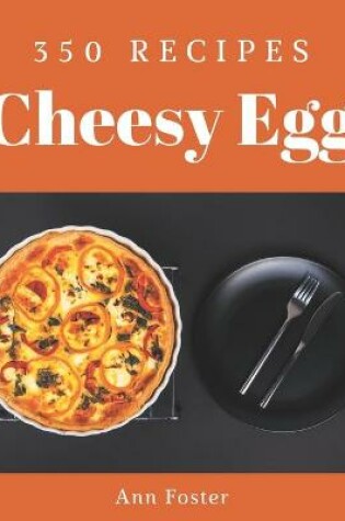 Cover of 350 Cheesy Egg Recipes