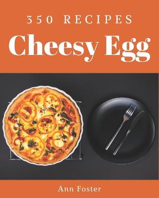 Cover of 350 Cheesy Egg Recipes