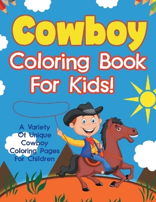 Book cover for Cowboy Coloring Book For Kids! A Variety Of Unique Cowboy Coloring Pages For Children