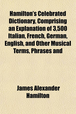 Book cover for Hamilton's Celebrated Dictionary, Comprising an Explanation of 3,500 Italian, French, German, English, and Other Musical Terms, Phrases and