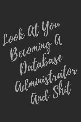 Cover of Look At You Becoming A Database Administrator And Shit