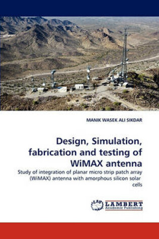 Cover of Design, Simulation, fabrication and testing of WiMAX antenna