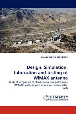 Cover of Design, Simulation, fabrication and testing of WiMAX antenna