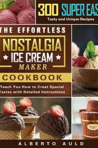 Cover of The Effortless Nostalgia Ice Cream Maker Cookbook