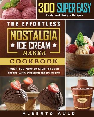 Cover of The Effortless Nostalgia Ice Cream Maker Cookbook