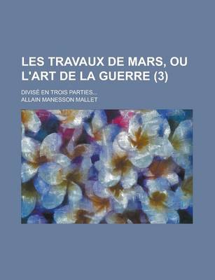 Book cover for Les Travaux de Mars, Ou L'Art de La Guerre; Divise En Trois Parties... (3)