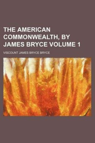 Cover of The American Commonwealth, by James Bryce Volume 1