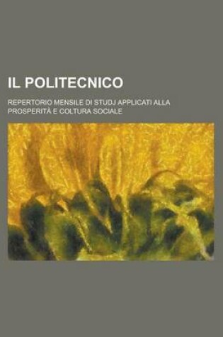 Cover of Il Politecnico; Repertorio Mensile Di Studj Applicati Alla Prosperita E Coltura Sociale