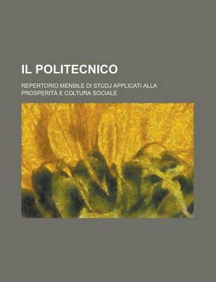 Book cover for Il Politecnico; Repertorio Mensile Di Studj Applicati Alla Prosperita E Coltura Sociale