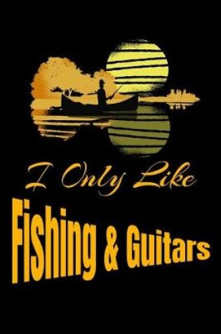 Cover of I Only Like Fishing and Guitars