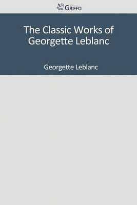 Book cover for The Classic Works of Georgette LeBlanc
