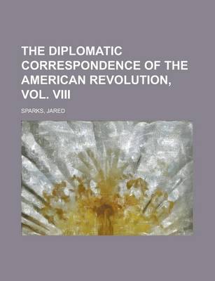 Book cover for The Diplomatic Correspondence of the American Revolution, Vol. VIII