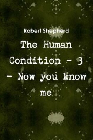 Cover of The Human Condition - 3 - Now You Know Me