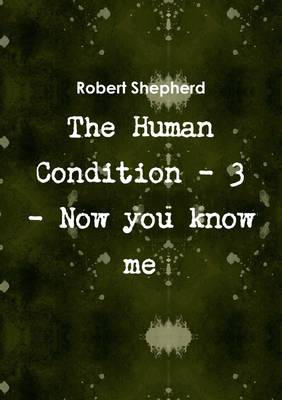 Book cover for The Human Condition - 3 - Now You Know Me