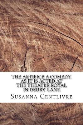 Book cover for The Artifice A comedy. As it is acted at the Theatre-Royal in Drury-Lane