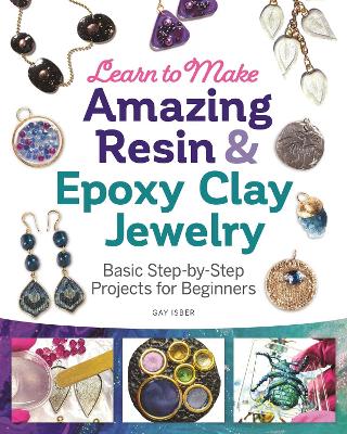 Learn to Make Amazing Resin & Epoxy Clay Jewelry by Gay Isber