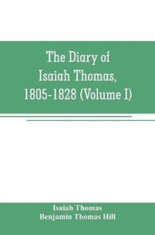 Cover of The diary of Isaiah Thomas, 1805-1828 (Volume I)