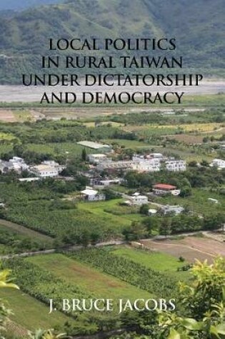 Cover of Local Politics in Rural Taiwan under Dictatorship and Democracy