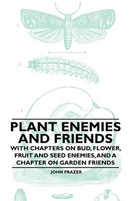 Book cover for Plant Enemies and Friends - With Chapters on Bud, Flower, Fruit and Seed Enemies, and a Chapter on Garden Friends