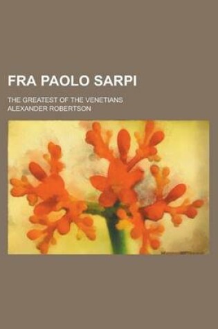 Cover of Fra Paolo Sarpi; The Greatest of the Venetians