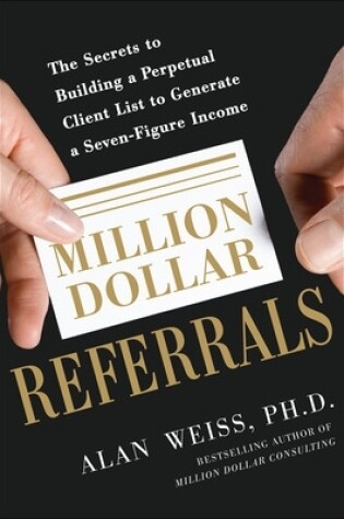 Cover of Million Dollar Referrals: The Secrets to Building a Perpetual Client List to Generate a Seven-Figure Income