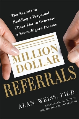 Book cover for Million Dollar Referrals: The Secrets to Building a Perpetual Client List to Generate a Seven-Figure Income