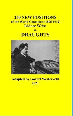 Book cover for 250 New Positions of the World Champion (1895-1912) Isidore Weiss in Draughts