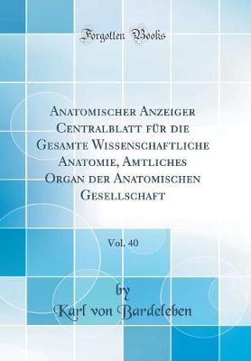 Cover of Anatomischer Anzeiger Centralblatt für die Gesamte Wissenschaftliche Anatomie, Amtliches Organ der Anatomischen Gesellschaft, Vol. 40 (Classic Reprint)