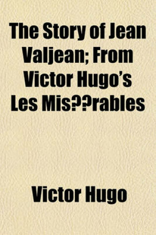 Cover of The Story of Jean Valjean; From Victor Hugo's Les Miserables