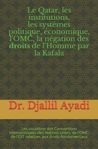 Cover of Le Qatar, les institutions, les systemes politiques et economiques, la negation des droits de l'Homme par la Kafala