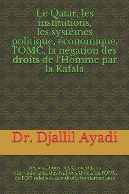 Cover of Le Qatar, les institutions, les systemes politiques et economiques, la negation des droits de l'Homme par la Kafala